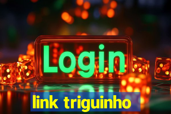 link triguinho